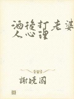 酒后打老婆的男人心理