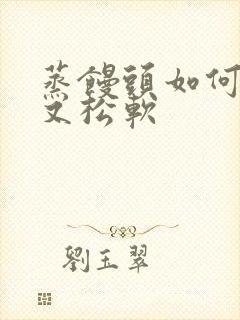 蒸馒头如何又白又松软