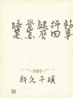 睡觉腿抖动频繁是怎么回事