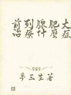 前列腺肥大怎么治疗什么症状