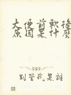 大便前软后硬的原因是什么引起的