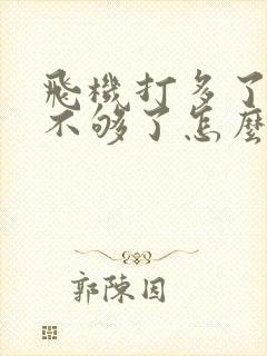 飞机打多了硬度不够了怎么办