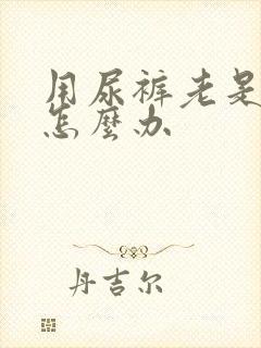 用尿裤老是漏尿怎么办