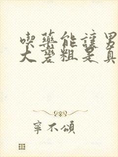 吃药能让男性变大变粗是真的吗