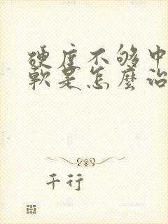 硬度不够中途疲软是怎么治