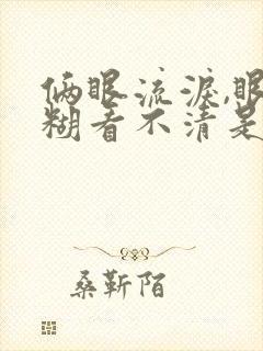 俩眼流泪,眼模糊看不清是怎么回事