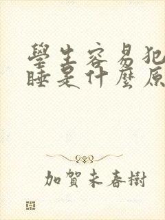 学生容易犯困嗜睡是什么原因