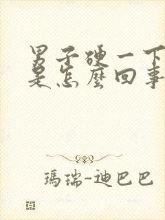 男子硬一下就软是怎么回事