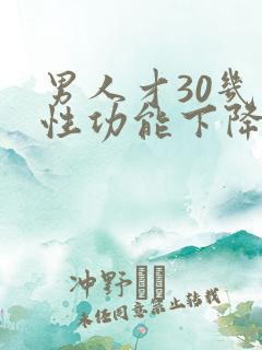 男人才30几就性功能下降了正常吗