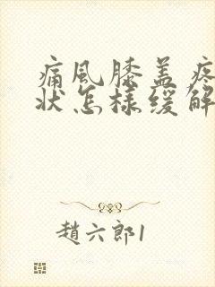 痛风膝盖疼的症状怎样缓解