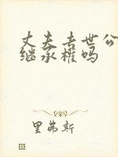 丈夫去世公婆有继承权吗