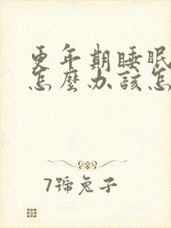 更年期睡眠不好怎么办该怎么