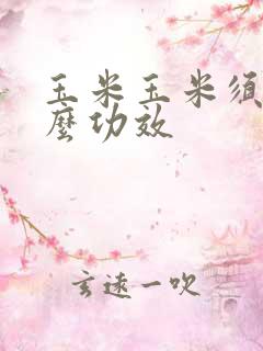 玉米玉米须有什么功效