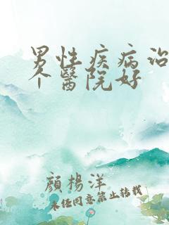 男性疾病治疗哪个医院好