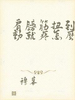 肩膀筋扭到了一动就疼怎么办