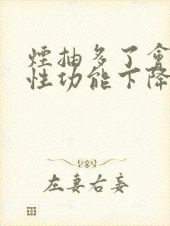 烟抽多了会导致性功能下降吗