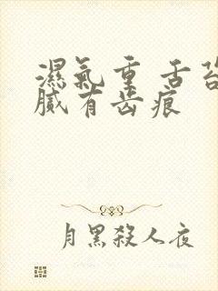 湿气重 舌苔白腻有齿痕