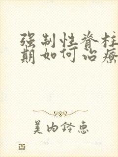 强制性脊柱炎早期如何治疗