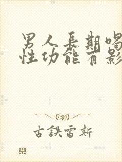 男人长期喝酒对性功能有影响吗