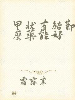 甲状有结节吃什么药能好