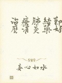 治疗肺结节吃什么消炎药好