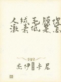 人绒毛膜促性腺激素低是怎么回事