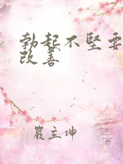 勃起不坚要怎么改善