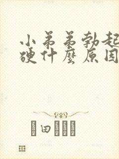 小弟弟勃起不够硬什么原因