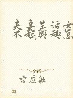 夫妻生活女方提不起兴趣怎么办