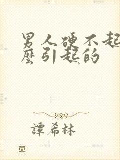 男人硬不起是怎么引起的