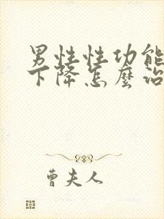 男性性功能突然下降怎么治疗