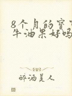 8个月的宝宝吃牛油果好吗