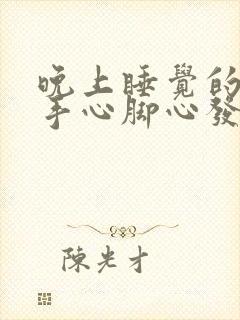 晚上睡觉的时候手心脚心发热