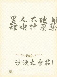 男人不硬 时间短吃什么药