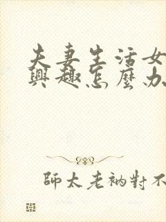 夫妻生活女的没兴趣怎么办