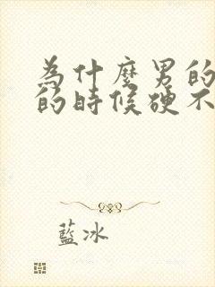 为什么男的想做的时候硬不起来?