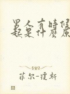 男人有时候硬不起是什么原因