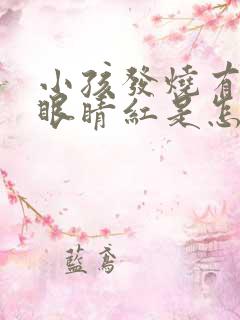 小孩发烧有眼屎眼睛红是怎么回事怎么办