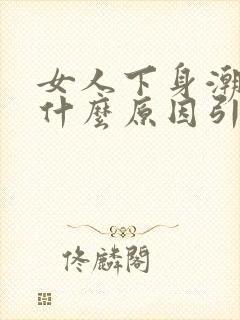 女人下身潮湿是什么原因引起的?