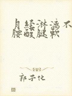 月经淋漓不尽,腰酸腿软