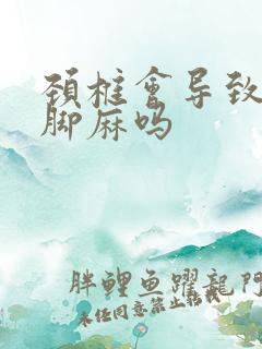 颈椎会导致手麻脚麻吗