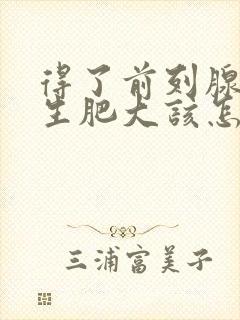 得了前列腺有增生肥大该怎么办