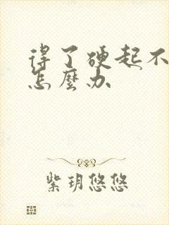 得了硬起不持久怎么办