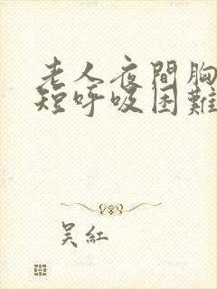 老人夜间胸闷气短呼吸困难怎么治疗