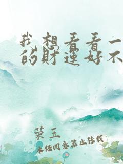 我想看看一个人的财运好不好,怎么看