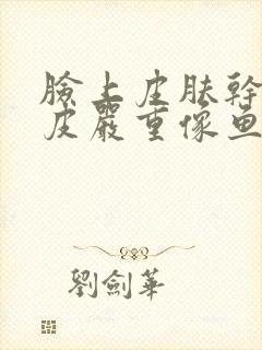 脸上皮肤干燥脱皮严重像鱼鳞怎么办