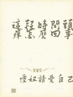 这段时间头皮发痒怎么回事