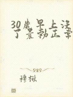 30岁早上没有了晨勃正常么