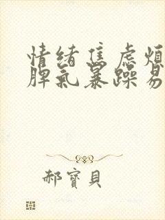 情绪焦虑烦躁,脾气暴躁易怒