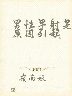 男性早射是什么原因引起